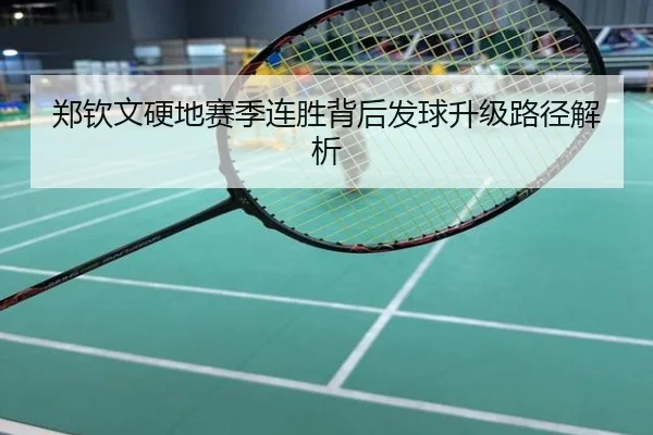 郑钦文硬地赛季连胜背后发球升级路径解析